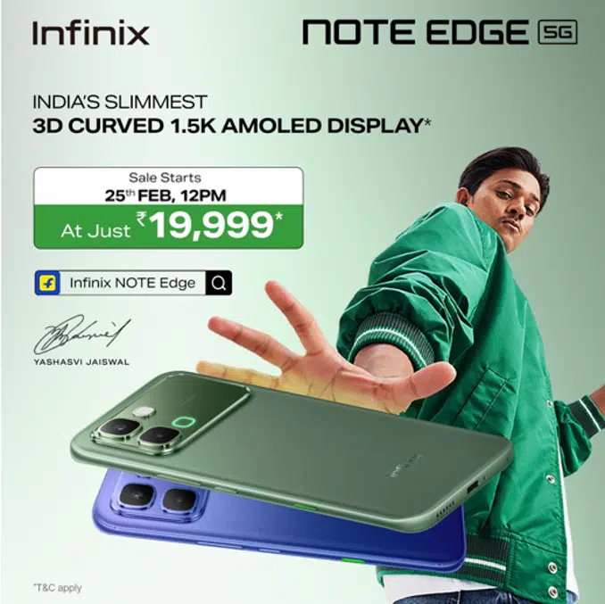 Infinix NOTE EDGE to Go on Sale Tomorrow at a Special Launch Price of ₹19,999* and Special Offers Exclusive Flipkart sale for the Infinix Note EDGE starts 25th February 2025 Users purchasing the NOTE EDGE before March 25th can avail special benefits and additional offers New Delhi, February 24, 2026: Infinix, a new-age smartphone brand, is all set to open sales for its newly launched, the Infinix NOTE EDGE on Flipkart, brand website and offline stores starting 25th February, at a starting price of INR19,999 (including offers). The NOTE EDGE packs “All Round Power”, blending a premium design, 1.5K 3D curved AMOLED display, 6,500 mAh battery and AI packed XOS 16 running on Android 16, all packed in the segment’s slimmest design at just 7.2mm. Built for users who love multimedia, the device comes with a 1.5K 3D curved AMOLED display, 4500 nits peak brightness, TÜV certification for low blue light, JBL-engineered dual stereo speakers with Hi-Res Audio. NOTE EDGE gets the Active Halo Lighting, One Tap AI Button with support for 30+ apps, all powered by the latest XOS 16. XOS 16 further takes personalization to another level with a plethora of wallpaper options to choose from, including anime style wallpapers, AI generated portraits, resizable clock, icons, and depth effect extending to the home screen. NOTE EDGE packs a big 6500mAh battery with 45W All-Round FastCharge, bypass charging, unique self-healing battery technology and 6 year battery endurance retaining over 80% capacity even after 2,300 charge cycles. The Infinix NOTE EDGE will be available in three memory variants, 6GB+128GB, 8GB+128GB, and 8GB+256GB, priced at INR 21,999, INR 23,999, and INR 25,999. The NOTE EDGE will be available in Lunar Titanium, Stellar Blue, and Silk Green. Offers: Bank Offers: SBI and ICICI bank card holders can avail instant bank discounts of up to ₹2,000 on SBI and ICICI Bank cards. No-Cost EMI starts at ₹1,999/- Special Offers: As part of the special launch offers, buyers will receive a one-time screen replacement within six months from the date of purchase and a one-year extended warranty from the date of purchase. These offers are valid on eligible devices activated on or before 25th March 2026 Jio Offers: Jio users also get FREE Google Gemini Pro Subscription for 18 Months with access to advanced AI (Gemini 3), 2TB Cloud Storage, AI Image & Video Creation Tools, enhanced research & productivity tools. T&C apply- offers valid for limited period only, applicable for customers recharging on ₹349 and above Jio Unlimited 5G plans